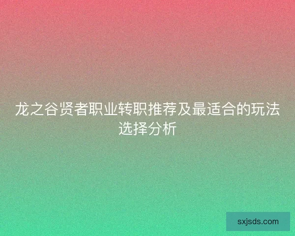 龙之谷贤者职业转职推荐及最适合的玩法选择分析