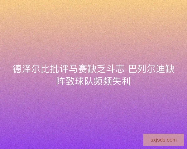 德泽尔比批评马赛缺乏斗志 巴列尔迪缺阵致球队频频失利 德泽尔比批评马赛缺乏斗志 巴列尔迪缺阵致球队频频失利